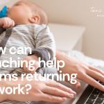 Toni Axon Coaching - How can coaching help mums returning to work?