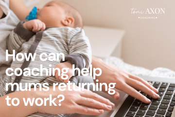 Toni Axon Coaching - How can coaching help mums returning to work?