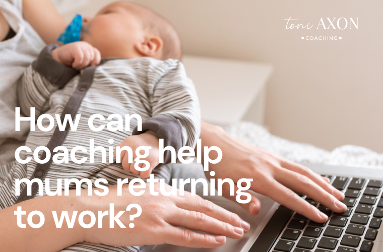 Toni Axon Coaching - How can coaching help mums returning to work?